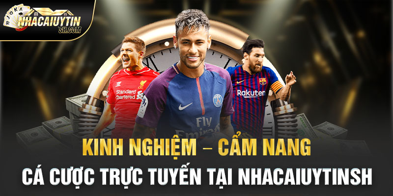 Kinh Nghiệm – Cẩm Nang Cá Cược Trực Tuyến Tại Nhacaiuytinsh