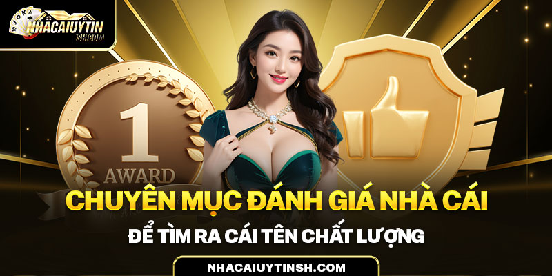 Chuyên mục đánh giá nhà cái để tìm ra cái tên chất lượng