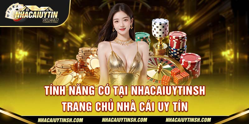 Tính năng có tại nhacaiuytin - Trang chủ nhà cái uy tín