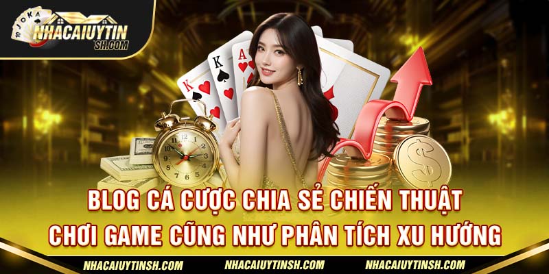 Blog cá cược chia sẻ chiến thuật chơi game cũng như phân tích xu hướng