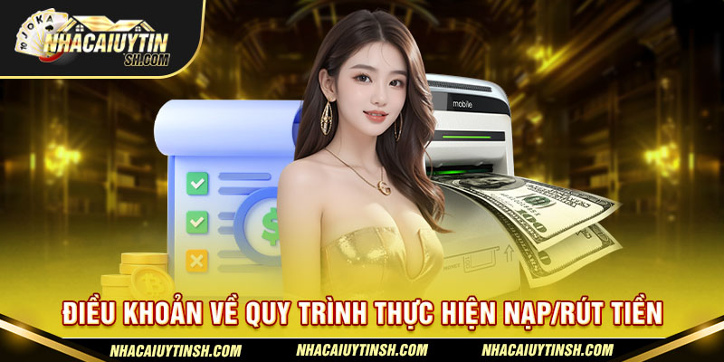 Điều khoản về quy trình thực hiện nạp/rút tiền