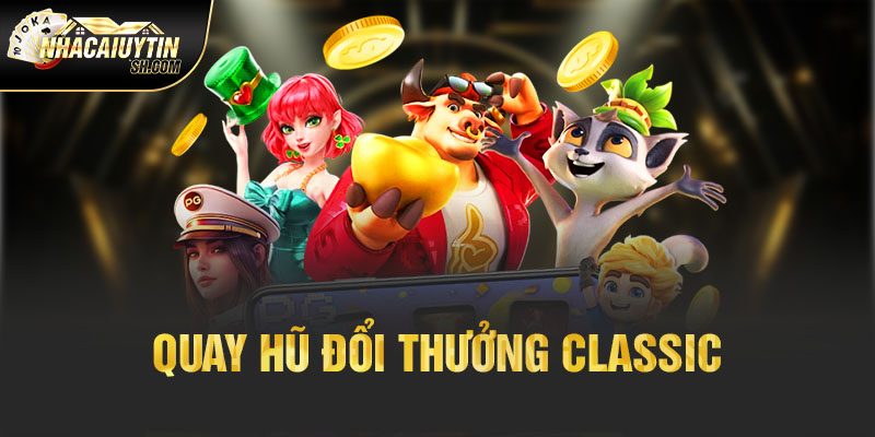 Quay hũ đổi thưởng classic