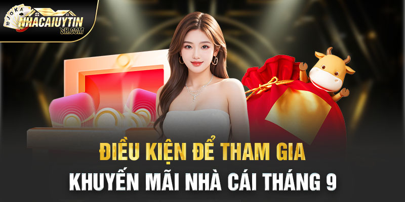 Điều kiện để tham gia khuyến mãi nhà cái tháng 9