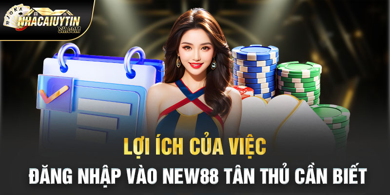 Lợi ích của việc đăng nhập vào New88 tân thủ cần biết