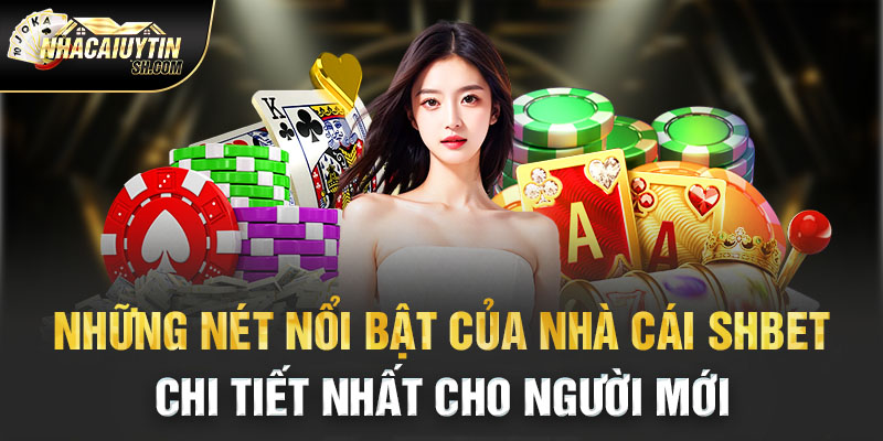 Những nét nổi bật của nhà cái SHBET