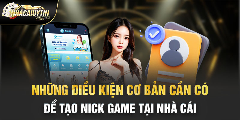 Những điều kiện cơ bản cần có để tạo nick game tại nhà cái