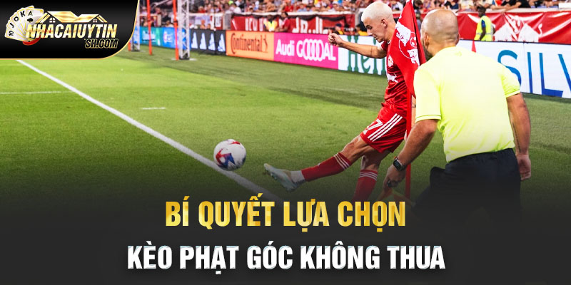 Bí quyết lựa chọn kèo phạt góc không thua