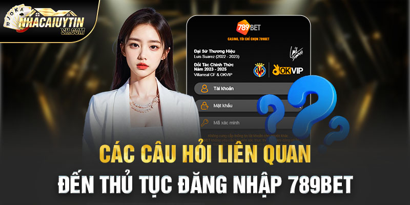 Các câu hỏi liên quan đến thủ tục đăng nhập 789bet