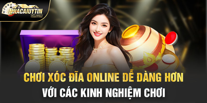 Mẹo để chơi xóc đĩa online đơn giản và dễ dàng hơn