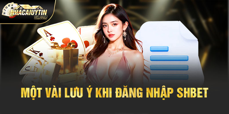 Một vài lưu ý khi đăng nhập SHBET