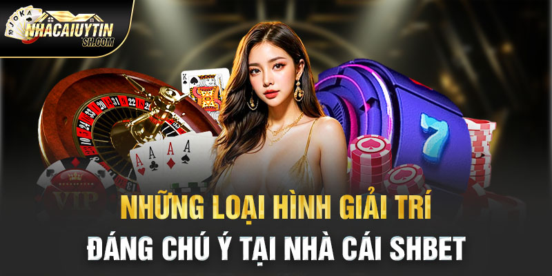 Những loại hình giải trí đáng chú ý tại nhà cái SHBET