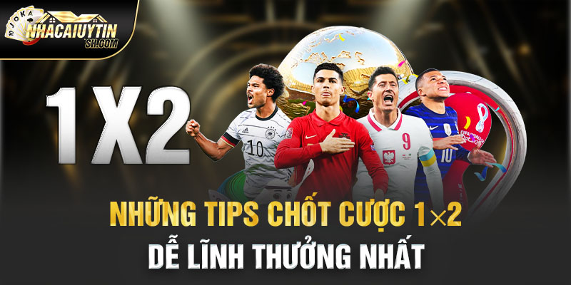 Những tips chốt cược 1x2 dễ lĩnh thưởng nhất