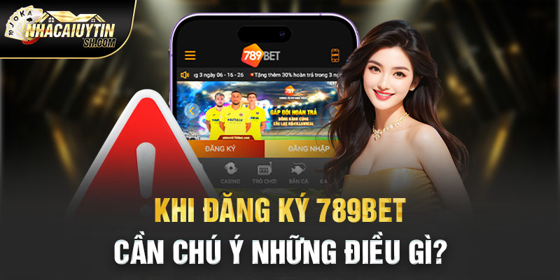 Khi đăng ký 789bet cần chú ý những điều gì?