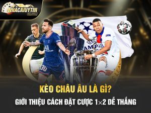 Kèo Châu Âu Là Gì? Giới Thiệu Cách Đặt Cược 1×2 Dễ Thắng