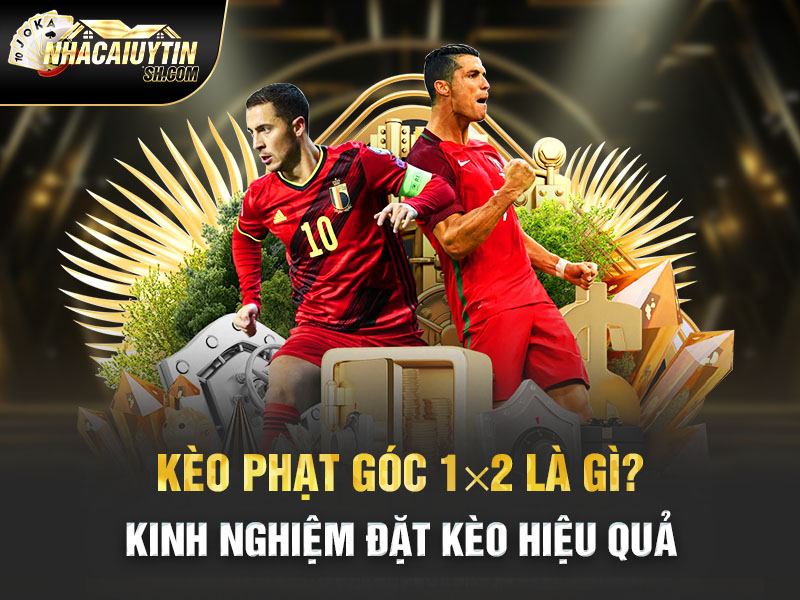 Kèo Phạt Góc 1×2 Là Gì? Kinh Nghiệm Đặt Kèo Hiệu Quả