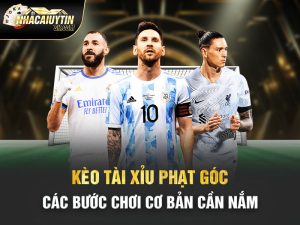 Kèo Tài Xỉu Phạt Góc – Các Bước Chơi Cơ Bản Cần Nắm