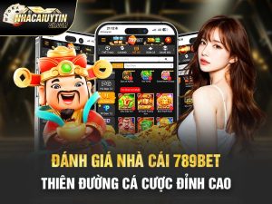 Đánh Giá Nhà Cái 789bet – Thiên Đường Cá Cược Đỉnh Cao