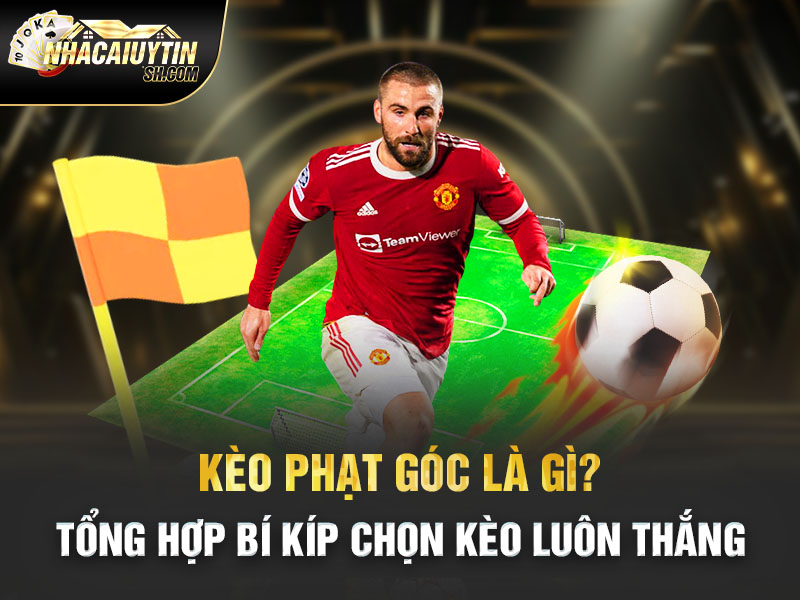 Kèo Phạt Góc Là Gì? Tổng Hợp Bí Kíp Chọn Kèo Luôn Thắng