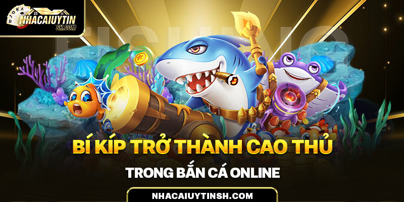 Bí kíp trở thành cao thủ trong bắn cá online