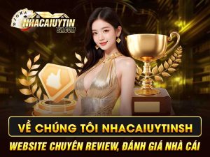 Về Chúng Tôi Nhacaiuytinsh: Website Chuyên Review, Đánh Giá Nhà Cái