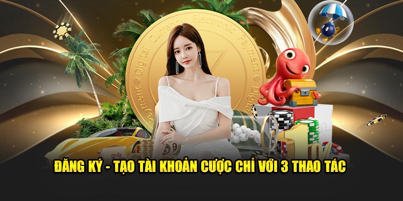 Đăng ký - Tạo tài khoản cược chỉ với 3 thao tác