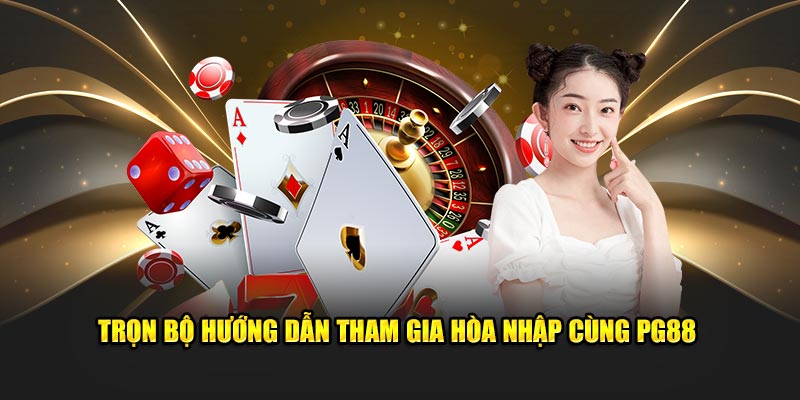 Trọn bộ hướng dẫn tham gia hòa nhập cùng PG88